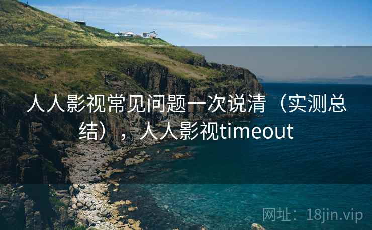 人人影视常见问题一次说清(实测总结),人人影视timeout 第2张 人人影视常见问题一次说清(实测总结),人人影视timeout 第2张