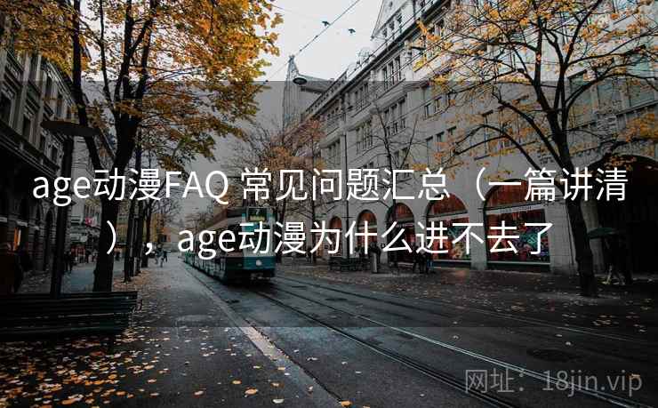 age动漫FAQ 常见问题汇总（一篇讲清），age动漫为什么进不去了  第1张