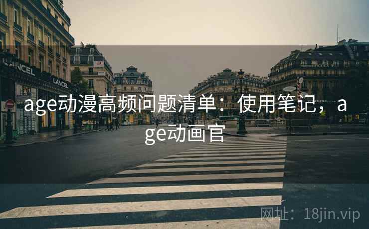 age动漫高频问题清单：使用笔记，age动画官  第1张