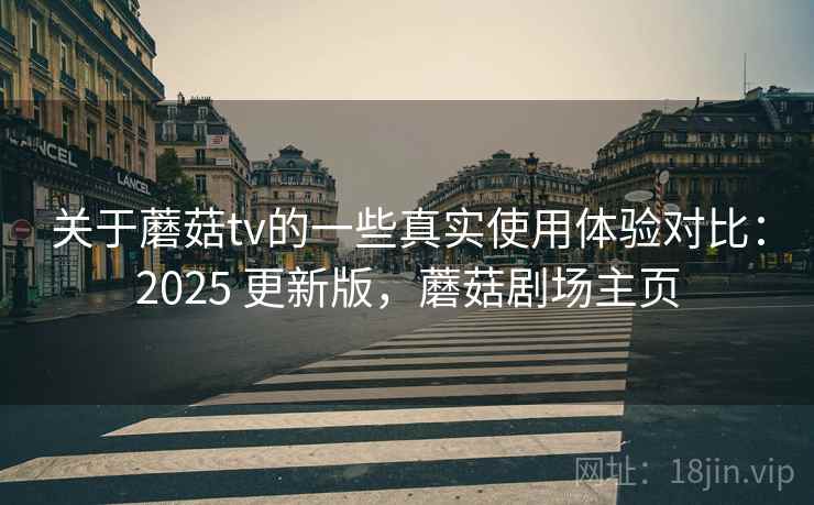 关于蘑菇tv的一些真实使用体验对比:2025 更新版,蘑菇剧场主页 第2张 关于蘑菇tv的一些真实使用体验对比:2025 更新版,蘑菇剧场主页 第2张