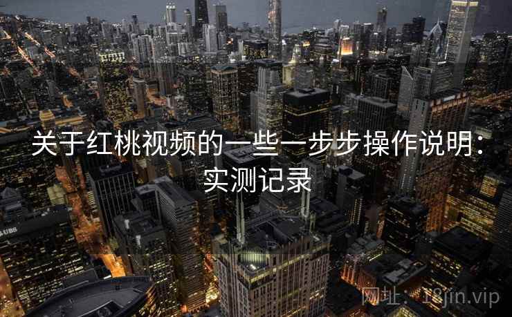 关于红桃视频的一些一步步操作说明：实测记录