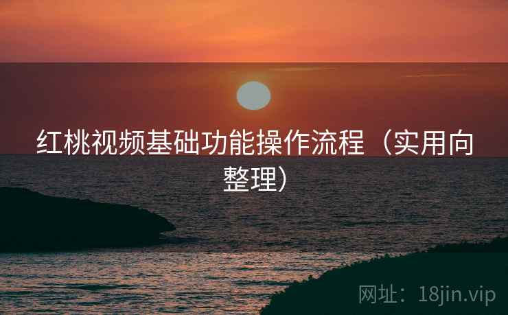 红桃视频基础功能操作流程(实用向整理) 第2张 红桃视频基础功能操作流程(实用向整理) 第2张