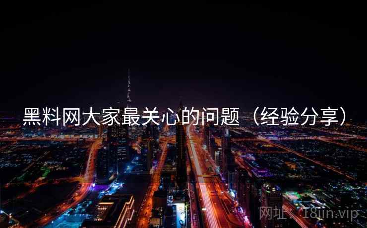 黑料网大家最关心的问题(经验分享) 第1张 黑料网大家最关心的问题(经验分享) 第1张